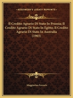 Il Credito Agrario Di Stato In Prussia; Il Credito Agrario Di Stato In Egitto; Il Credito Agrario Di Stato In Australia (1903) 1162130148 Book Cover