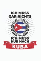 Kuba Notizbuch: Ich Muss Gar Nichts - Ich Muss Nur Nach Kuba  / 6x9 Zoll / 120 linierte Seiten (German Edition) 1712253948 Book Cover