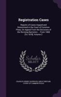 Registration Cases: Reports Of Cases Argued And Determined In The Court Of Common Pleas, On Appeal From The Decisions Of The Revising Barristers ... From 1868 [to 1878], Volume 2 1357212313 Book Cover