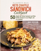 Keto Chaffle Sandwich Cookbook: 50 Simple and Yummy Sandwich and Other Chaffles Recipes to Lose Weight, and Live Healthier. 1802231722 Book Cover