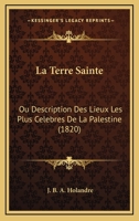 La Terre Sainte: Ou Description Des Lieux Les Plus Celebres De La Palestine (1820) 1168119049 Book Cover