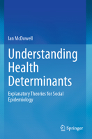 Understanding Health Determinants: Explanatory Theories for Social Epidemiology 3031289889 Book Cover