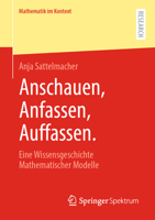 Anschauen, Anfassen, Auffassen : Eine Wissensgeschichte Mathematischer Modelle 3658325275 Book Cover