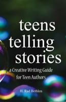 Teens Telling Stories: A Creative Writing Guide for Teen Authors 1965650554 Book Cover
