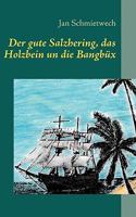 Der gute Salzhering, das Holzbein un die Bangbüx: Schmietwechs sonderbare Odyssee 3837059529 Book Cover