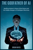 The Godfather of AI: Geoffrey Hinton's Vision of the Future and the Hidden Dangers of Intelligent Machines (Quantum Sparks) B0FMHFKH22 Book Cover