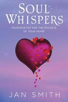 Soul Whispers: Micropoetry For The Pockets Of Your Heart 1788303857 Book Cover