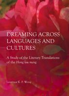 Dreaming Across Languages and Cultures: A Study of the Literary Translations of the Hong Lou Meng 1443858870 Book Cover