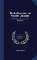 The Rudiments of the Chinese Language: With Dialogues, Exercises, and a Vocabulary 1022776258 Book Cover