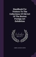Handbook for Visitors to the Collections of Old Art of the Boston Foreign Art Exhibition 1274019893 Book Cover