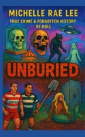 Unburied: True Crime, Folklore, and Forgotten History of Hull (Non Fiction Books) B0FTV4WF4S Book Cover