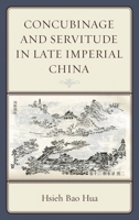 Concubinage and Servitude in Late Imperial China 0739198408 Book Cover