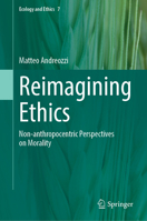 Reimagining Ethics: Non-anthropocentric Perspectives on Morality (Ecology and Ethics, 7) 3031948696 Book Cover