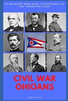 CIVIL WAR OHIOANS: 50 BUCKEYES WHO MADE A DIFFERENCE IN THE "AMERICAN ILIAD" B08YQR7XFN Book Cover