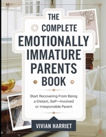 The Complete Emotionally Immature Parents Book: Start Recovering From Being a Distant, Self-Involved or Irresponsible Parent B0FHP1DD6S Book Cover