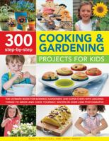 300 Step-By-Step Cooking & Gardening Projects for Kids: The Ultimate Book for Budding Gardeners and Super Chefs, with Amazing Things to Grow and Cook Yourself, Shown in Over 2300 Photographs 1861477074 Book Cover