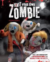 Knit Your Own Zombie: Over 1,000 Combinations to Rip 'n' Reassemble for Horrifying Results 1440557160 Book Cover