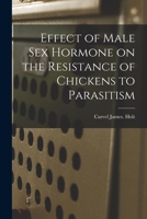 Effect of Male Sex Hormone on the Resistance of Chickens to Parasitism 1014116716 Book Cover