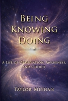 Being Knowing Doing: A Life of Observation, Awareness, and Choice B0H2LMR9RT Book Cover