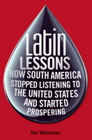 Latin Lessons: How South America Stopped Listening to the United States and Started Prospering 0470481919 Book Cover