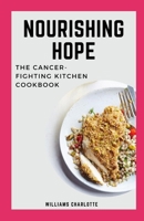 Nourishing Hope: The Cancer-Fighting Kitchen Cookbook B0BW2K9DY7 Book Cover