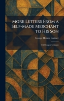 More Letters From a Self-Made Merchant to His Son: (Old Gorgon Graham) 1025849264 Book Cover