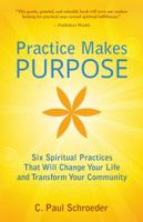 Practice makes Purpose: Six Spiritual Practices That Will Change Your Life and Transform Your Community 0692830871 Book Cover