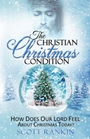 The Christian Christmas Condition: How Does Our Lord Feel About Christmas Today? 1734084804 Book Cover