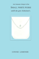 Her treasure sleeps in her SMALL WHITE PURSE until she gets Alzheimer's 1694803376 Book Cover