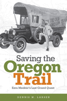 Saving the Oregon Trail: Ezra Meeker's Last Grand Quest 0874223741 Book Cover