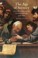 The Age of Secrecy: Jews, Christians, and the Economy of Secrets, 1400-1800 0300190980 Book Cover