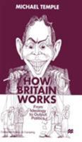 How Britain Works: From Ideology to Output Politics 0333738853 Book Cover