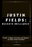 Justin Fields: Buckeye Brilliance : Fields' College Journey and Impact on Ohio State Football B0CVSJF9JY Book Cover