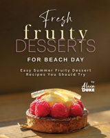 Fresh Fruity Desserts for Beach Day: Easy Summer Fruity Dessert Recipes You Should Try B0CKW4NZN1 Book Cover