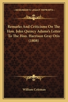 Remarks and Criticism on the Hon. John Quincy Adams's Letter to the Hon. Harrison Gray Otis 1275637353 Book Cover