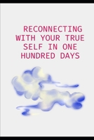 Reconnecting with Your True Self in One Hundred Days B0FC2RY4RH Book Cover