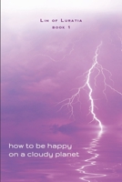 How to be Happy on a Cloudy Planet: Book 1 0615818706 Book Cover