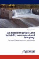 GIS-based Irrigation Land Suitability Assessment and Mapping:: The Case of Fogera Catchment, South Gondar 3847309188 Book Cover