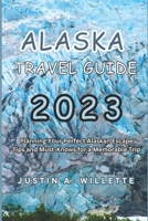 ALASKA 2023: Planning Your Perfect Alaskan Escape Tips and Must-Knows for a Memorable Trip B0CFCT1KTP Book Cover