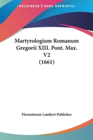 Martyrologium Romanum Gregorii XIII. Pont. Max. V2 (1661) 1120964946 Book Cover