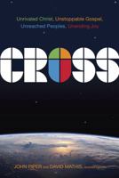 Cross: Unrivaled Christ, Unstoppable Gospel, Unreached Peoples, Unending Joy 1433686015 Book Cover
