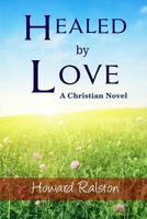 Healed by Love: A Christian Novel 1493636928 Book Cover