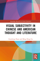 Visual Subjectivity in Chinese and American Thought and Literature (Routledge Research on Asian Literature) 1041028121 Book Cover