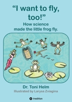 I want to fly, too! (Children's book): How science made the little frog fly. 3384762312 Book Cover