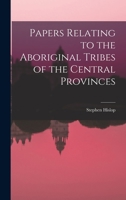 Papers Relating to the Aboriginal Tribes of the Central Provinces 1017616469 Book Cover