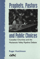 Prophets, Pastors and Public Choices: Canadian Churches and the Mackenzie Valley Pipeline Debate 0889202079 Book Cover