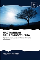 НАСТОЯЩАЯ БАНАЛЬНОСТЬ ЗЛА: Изучение размышлений Ханны Арендт о мышлении... 620322085X Book Cover