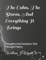 The Calm, The Storm, And Everything It Brings: Thought's And Emotions Told Through Poetry B08WJY515Z Book Cover