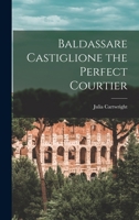 BALDASSARE CASTIGLIONE The Perfect Courtier His Life and Letters 1478 - 1529 In Two Volumes 1017579539 Book Cover