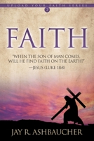 Faith: When the Son of Man Comes, Will He Find Faith On The Earth? (Upload Your Faith Series) 1613144873 Book Cover